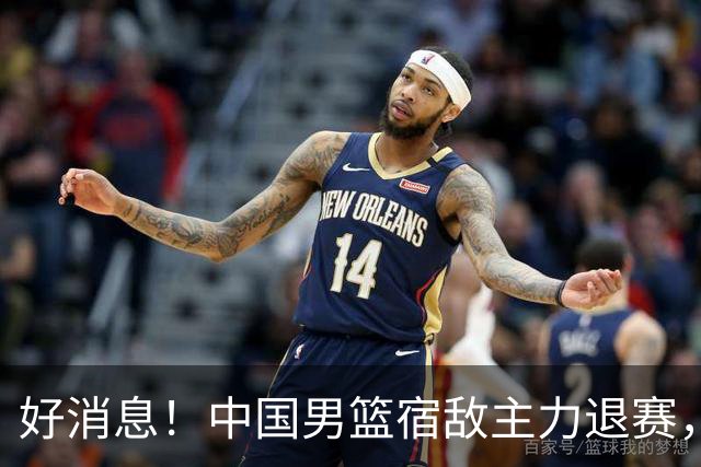 好消息！中国男篮宿敌主力退赛，将逐梦NBA，曾率队双杀中国男篮